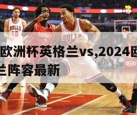 2024欧洲杯英格兰vs,2024欧洲杯英格兰阵容最新