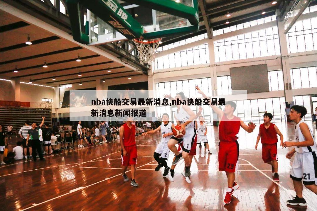 nba快船交易最新消息,nba快船交易最新消息新闻报道