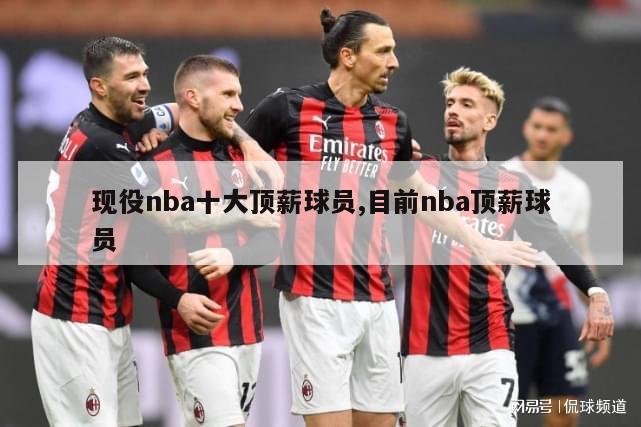 现役nba十大顶薪球员,目前nba顶薪球员