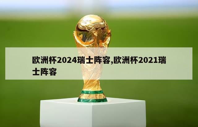 欧洲杯2024瑞士阵容,欧洲杯2021瑞士阵容