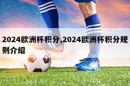 2024欧洲杯积分,2024欧洲杯积分规则介绍