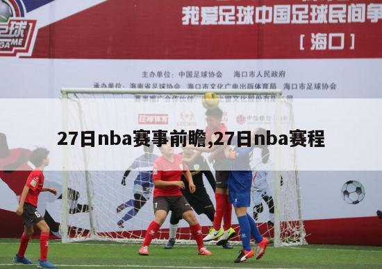 27日nba赛事前瞻,27日nba赛程