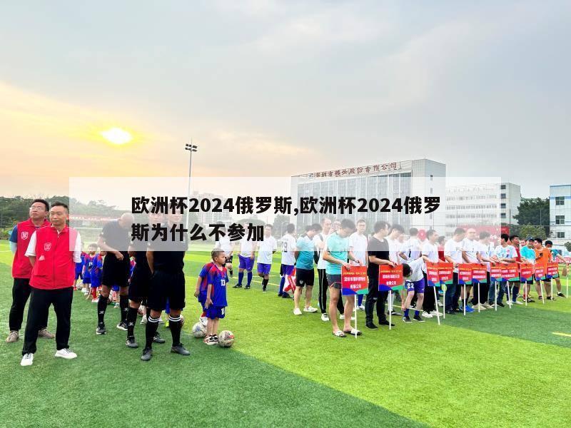 欧洲杯2024俄罗斯,欧洲杯2024俄罗斯为什么不参加