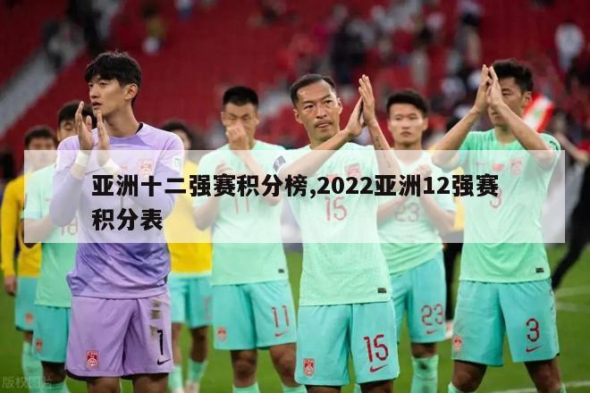 亚洲十二强赛积分榜,2022亚洲12强赛积分表