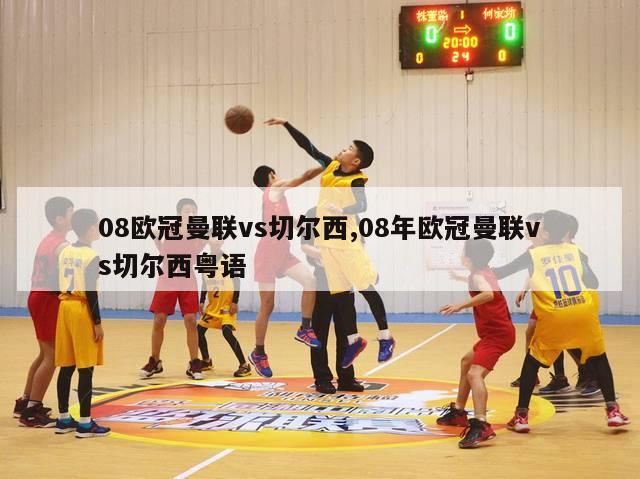 08欧冠曼联vs切尔西,08年欧冠曼联vs切尔西粤语